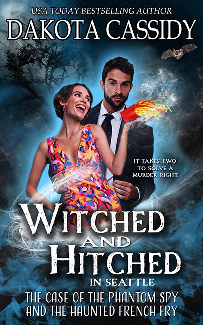 Witched and Hitched in Seattle: The Case of the Phantom Spy and the Haunted French Fry – Dakota Cassidy