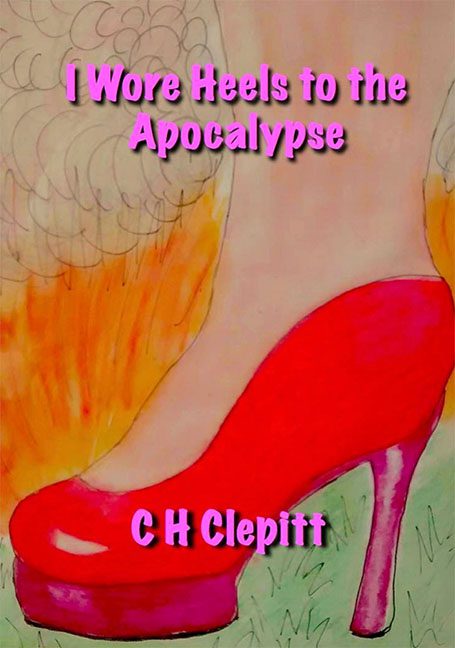 I Wore Heels to the Apocalypse - CH Clepitt
