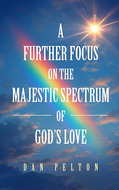 A Further Focus on the Majestic Spectrum of God’s Love – Dan Pelton
